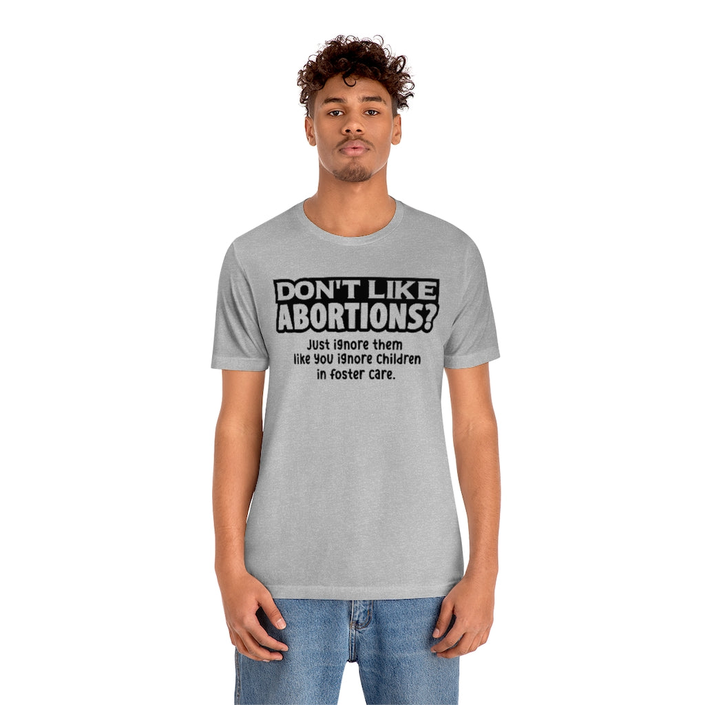 Don't Like Abortions? Just Ignore... T-shirt