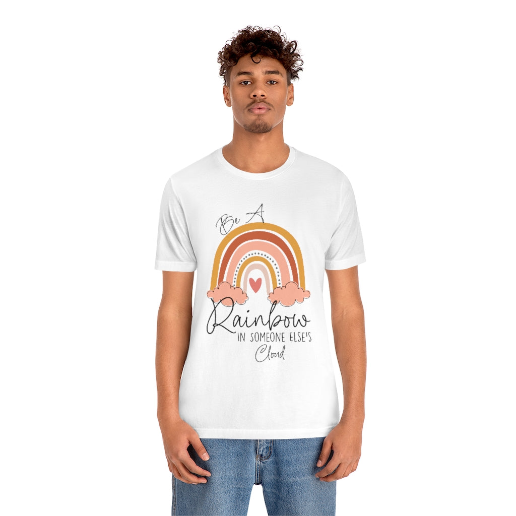 Be a Rainbow in Someone Else's Cloud T-shirt