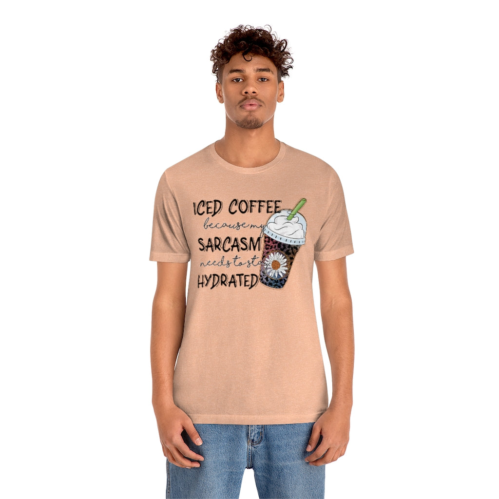Iced Coffee Because by Sarcasm Needs to Stay Hydrated T-shirt