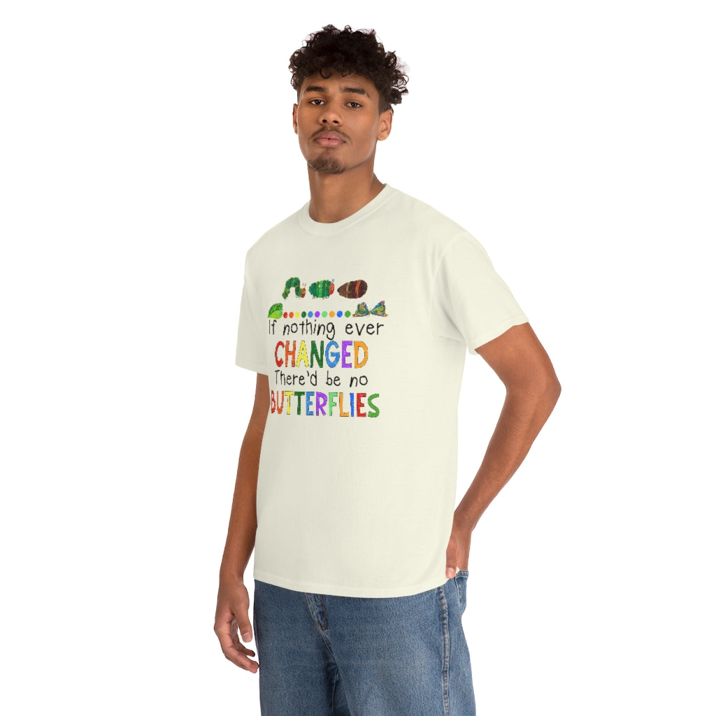 If Nothing Ever Changed There'd be no Butterflies Shirt