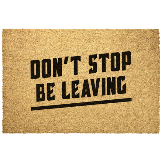 Don't Stop Be Leaving, Funny Door mat, Welcome Mat, Doormat, F unny Gift, Home Doormat, House Warming Gift, Closing Gift, Door Rug