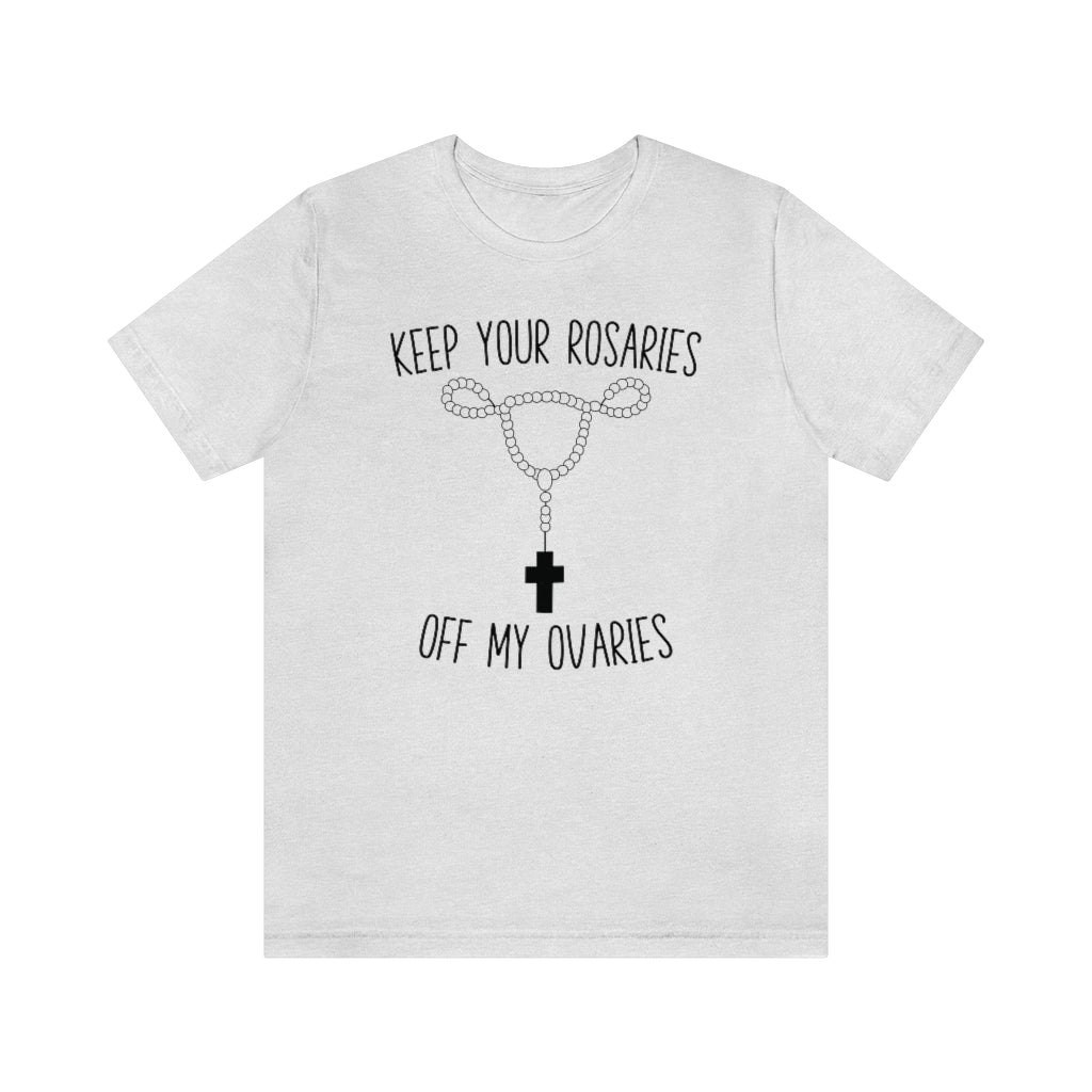 Keep Your Rosaries Off My Ovaries Pro Choice T-Shirt