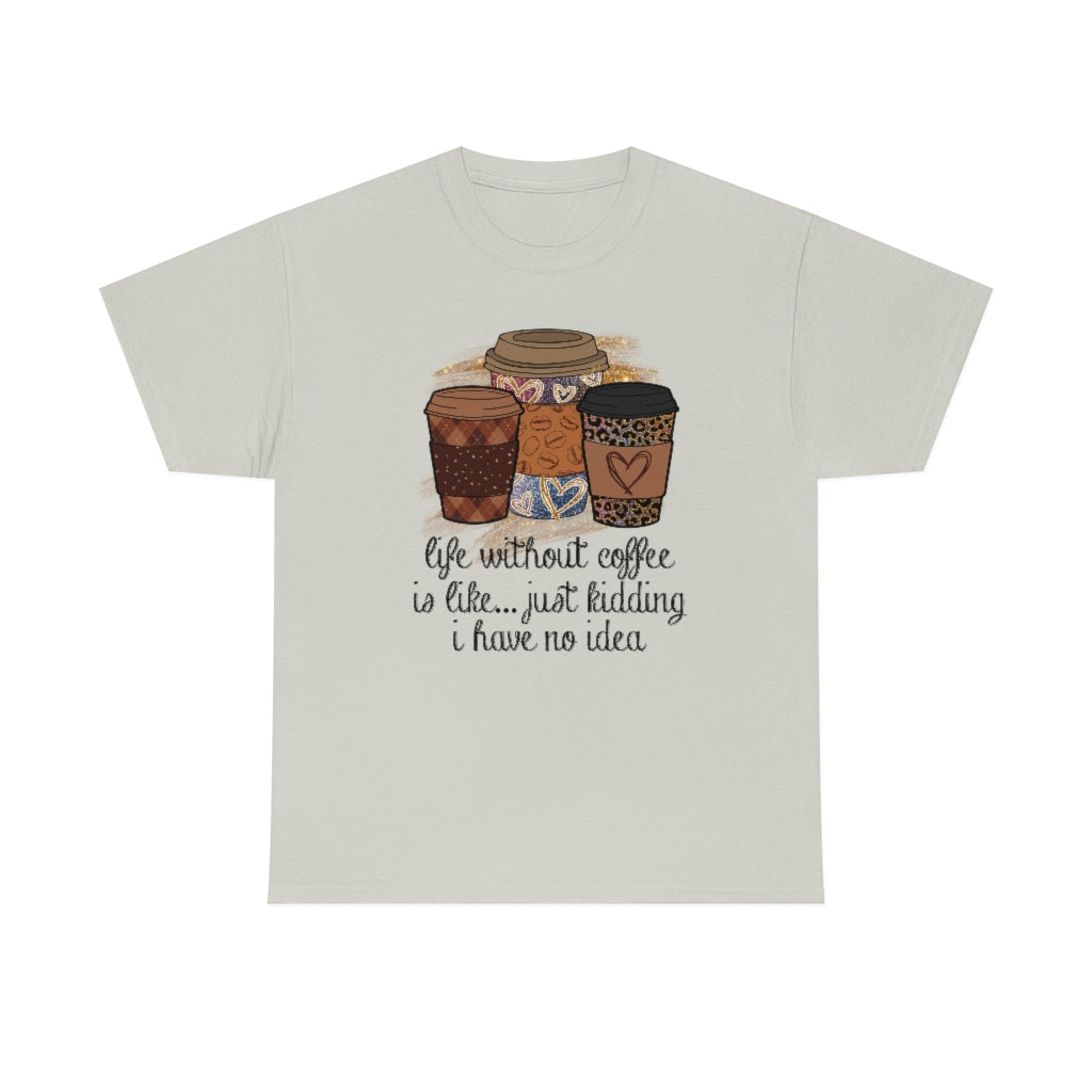 Life Without Coffee Is Like...T-shirt