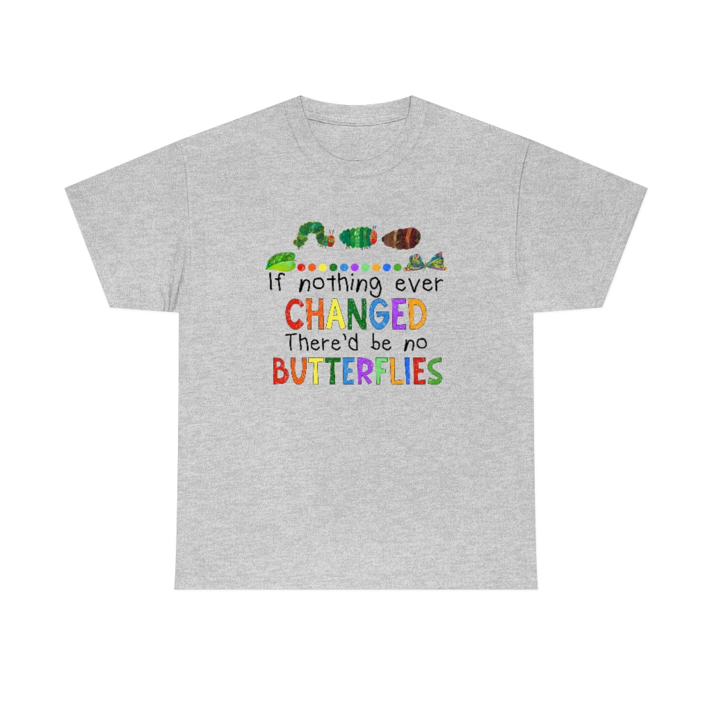 If Nothing Ever Changed There'd be no Butterflies Shirt