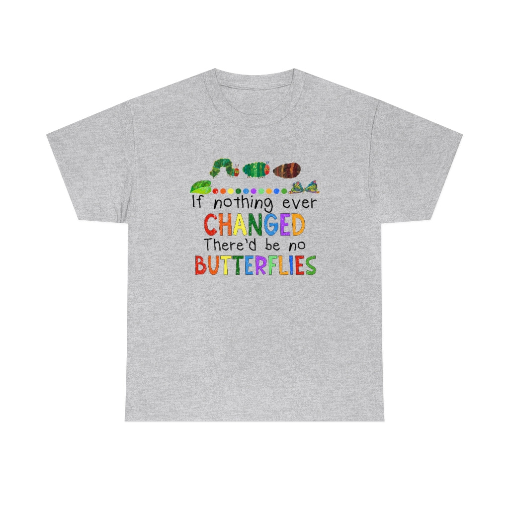 If Nothing Ever Changed There'd be no Butterflies Shirt