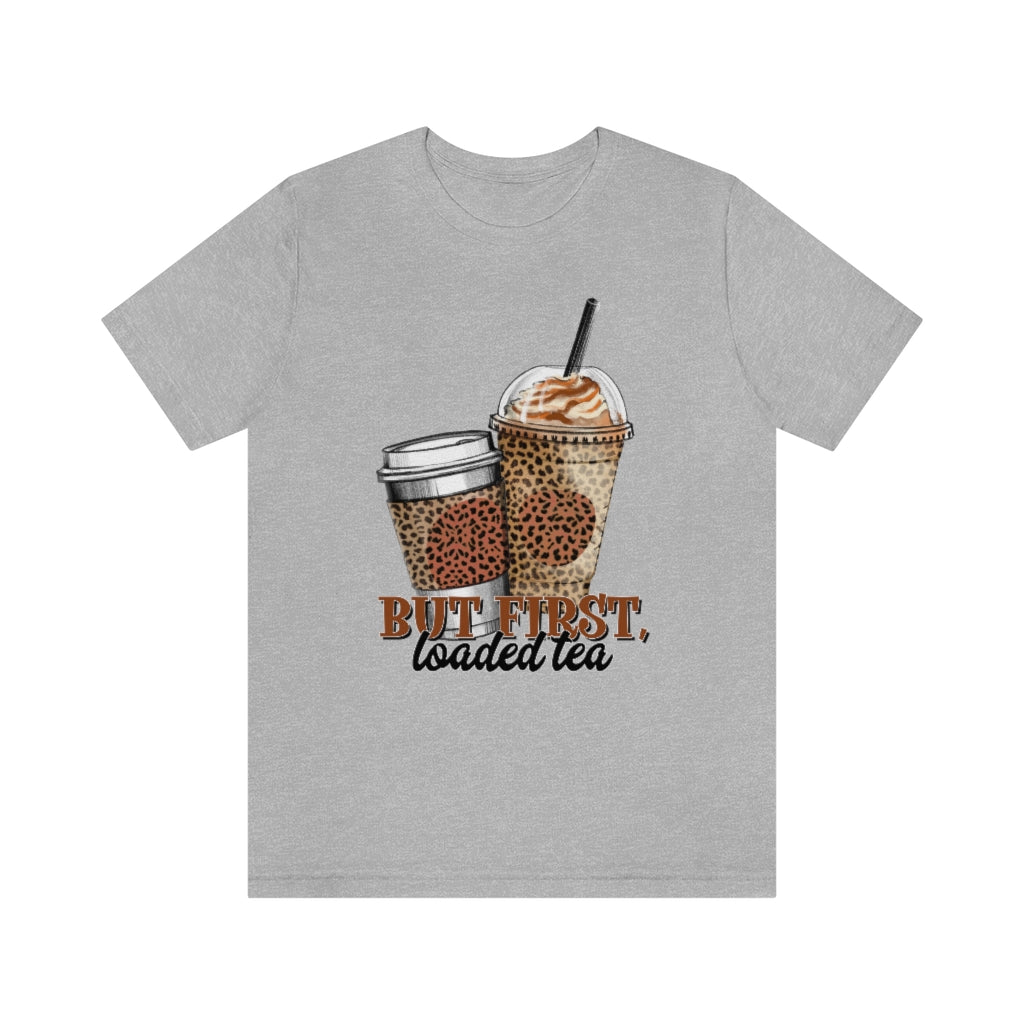 But First, Loaded Tea T-Shirt