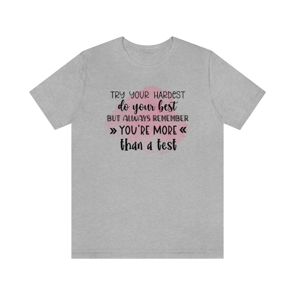 Try Your Hardest Do Your Best, But Always Remember You're More than a Test T-Shirt