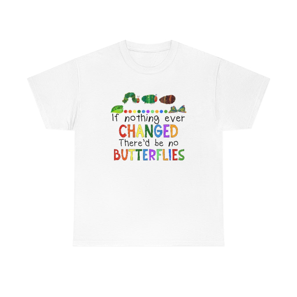 If Nothing Ever Changed There'd be no Butterflies Shirt