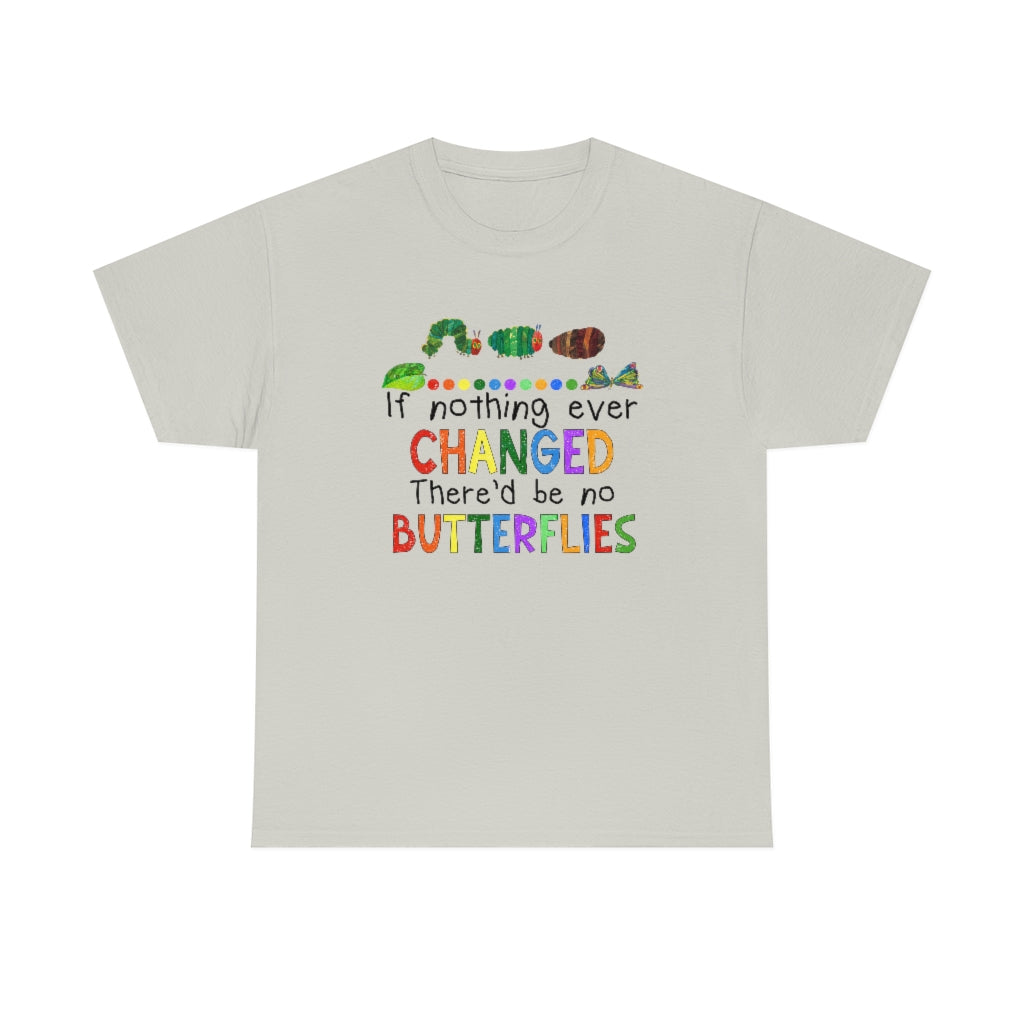 If Nothing Ever Changed There'd be no Butterflies Shirt