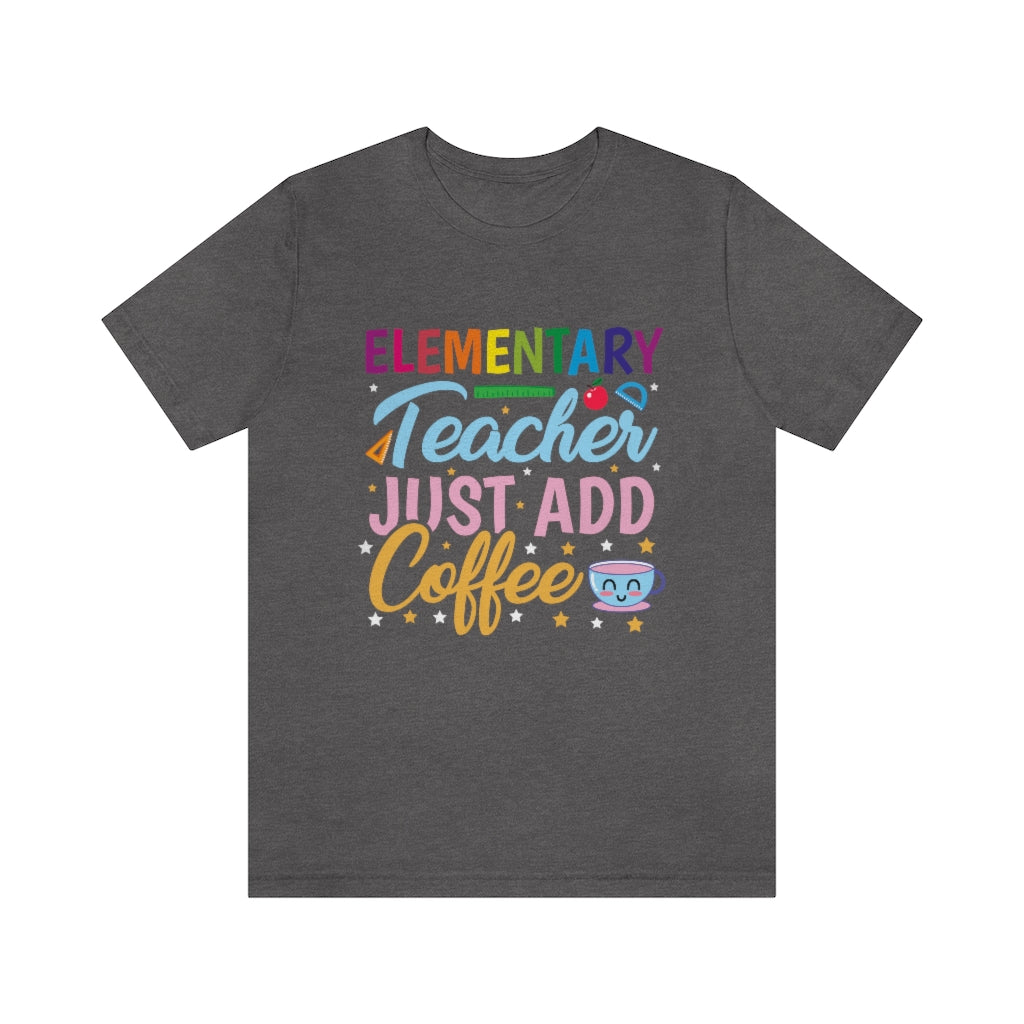 Elementary Teacher Just Add Coffee T-shirt