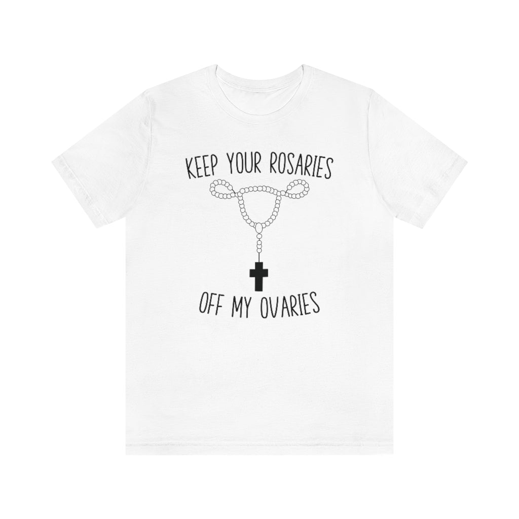 Keep Your Rosaries Off My Ovaries Pro Choice T-Shirt