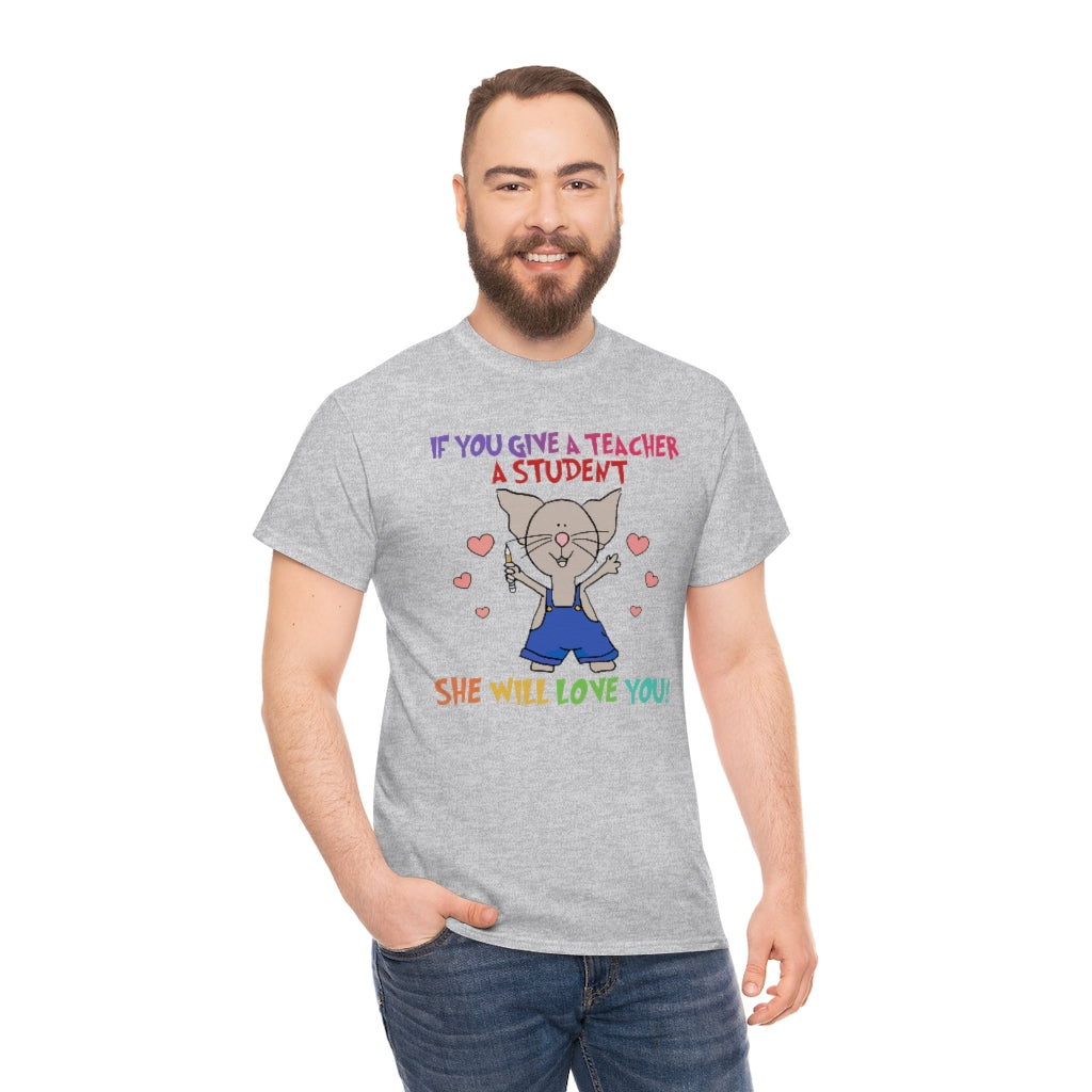 If You Give a Teacher a Student She will Love You Shirt