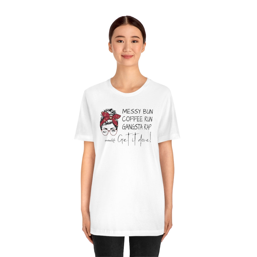 Messy Bun, Coffee Run, Gangsta Rap, Get It Done Graphic Mom Life T-shirt
