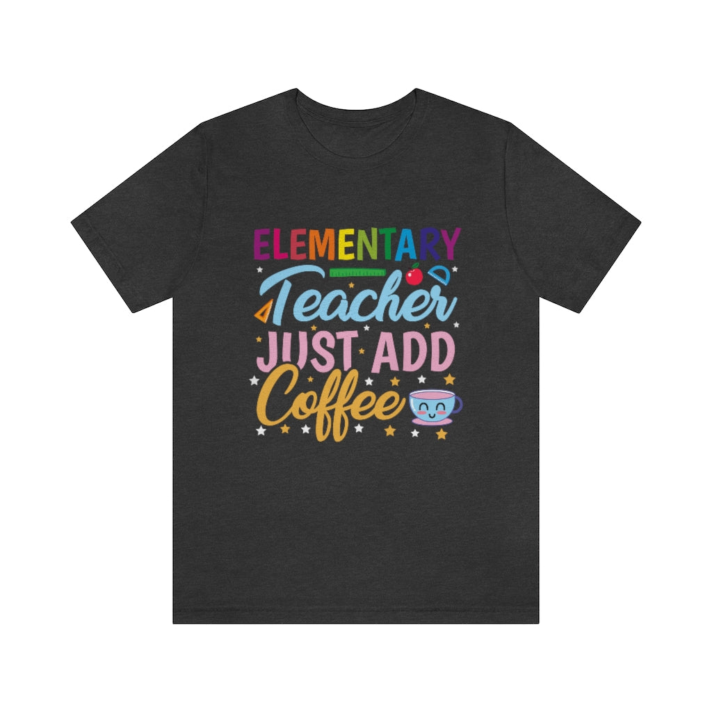 Elementary Teacher Just Add Coffee T-shirt