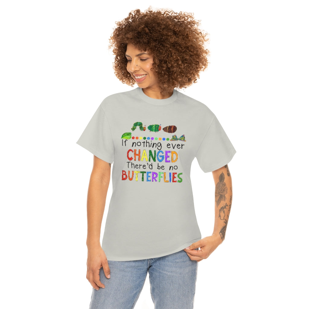 If Nothing Ever Changed There'd be no Butterflies Shirt