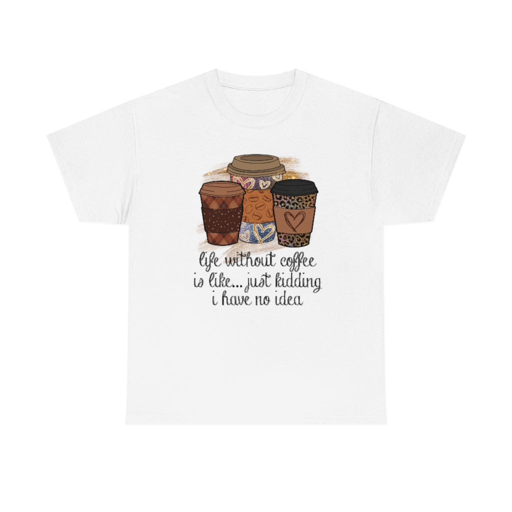Life Without Coffee Is Like...T-shirt