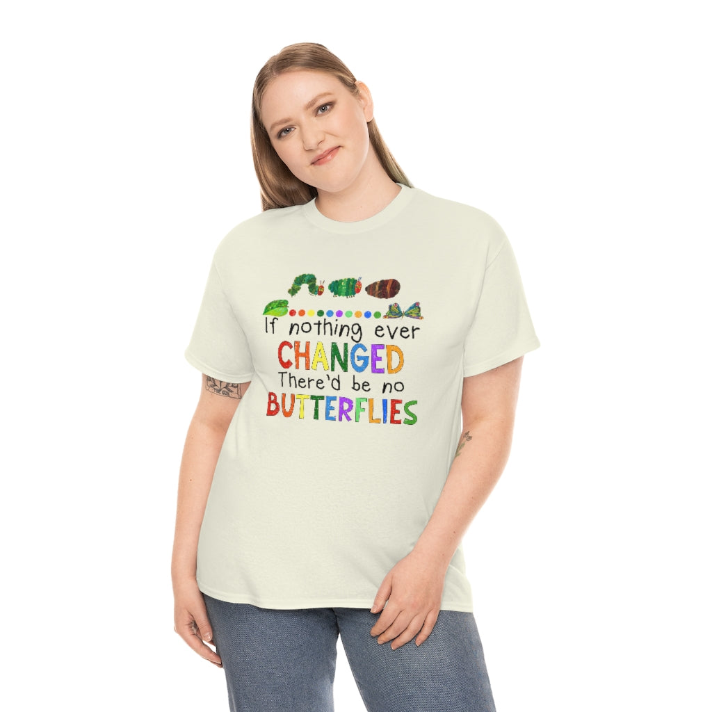 If Nothing Ever Changed There'd be no Butterflies Shirt