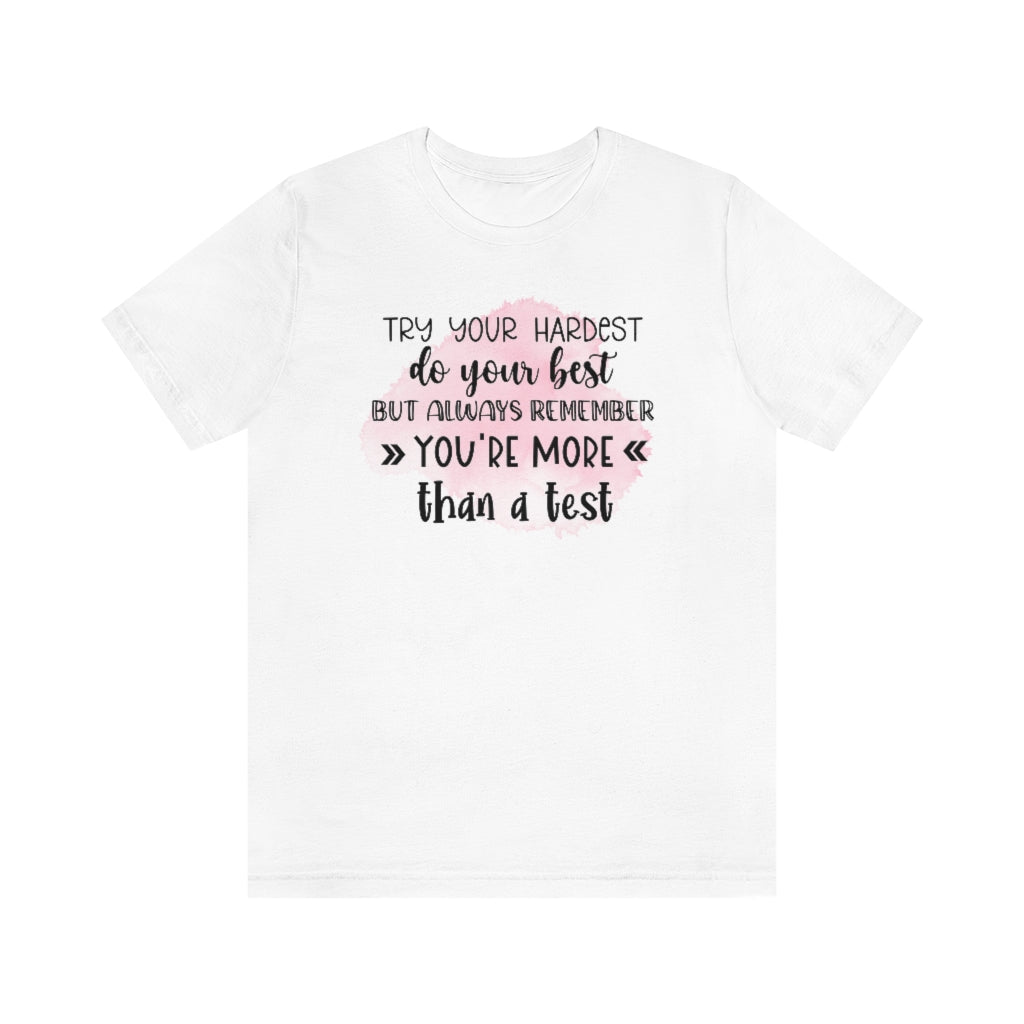Try Your Hardest Do Your Best, But Always Remember You're More than a Test T-Shirt