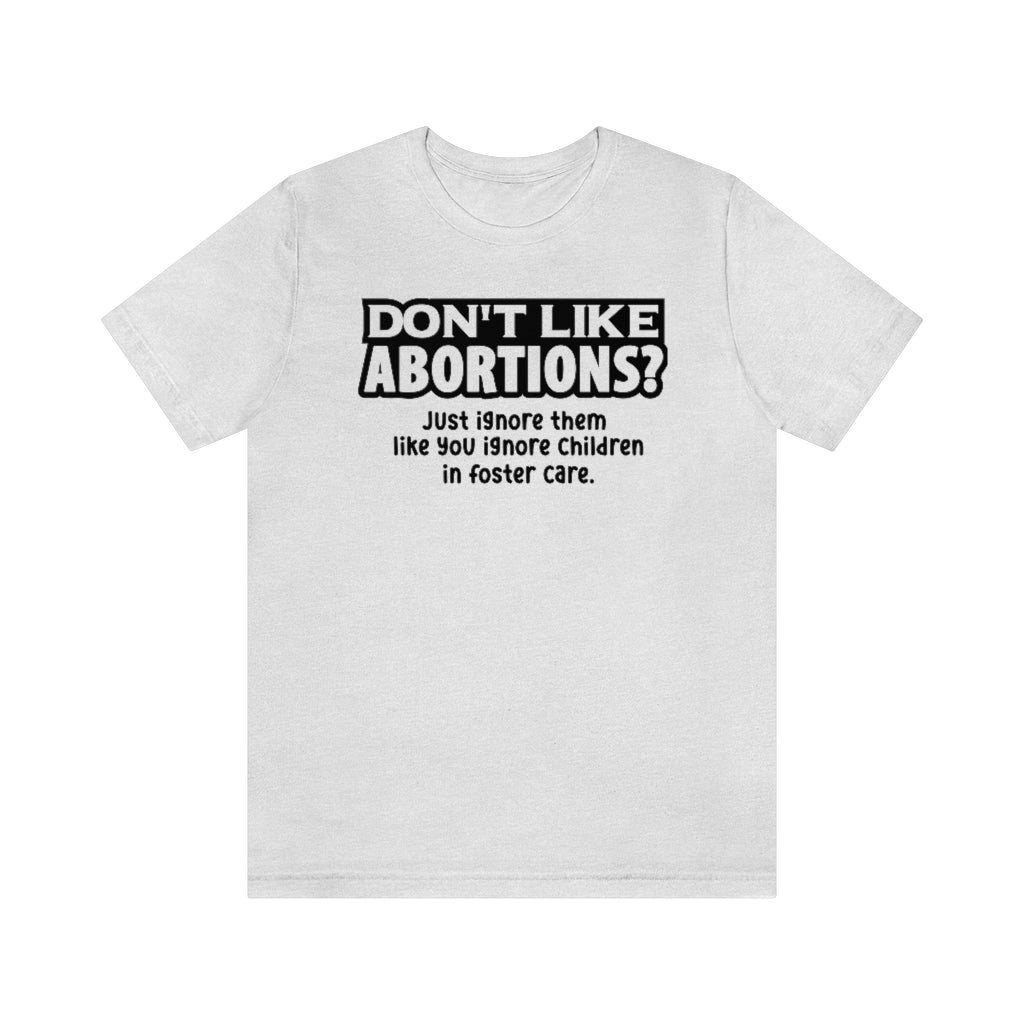 Don't Like Abortions? Just Ignore... T-shirt