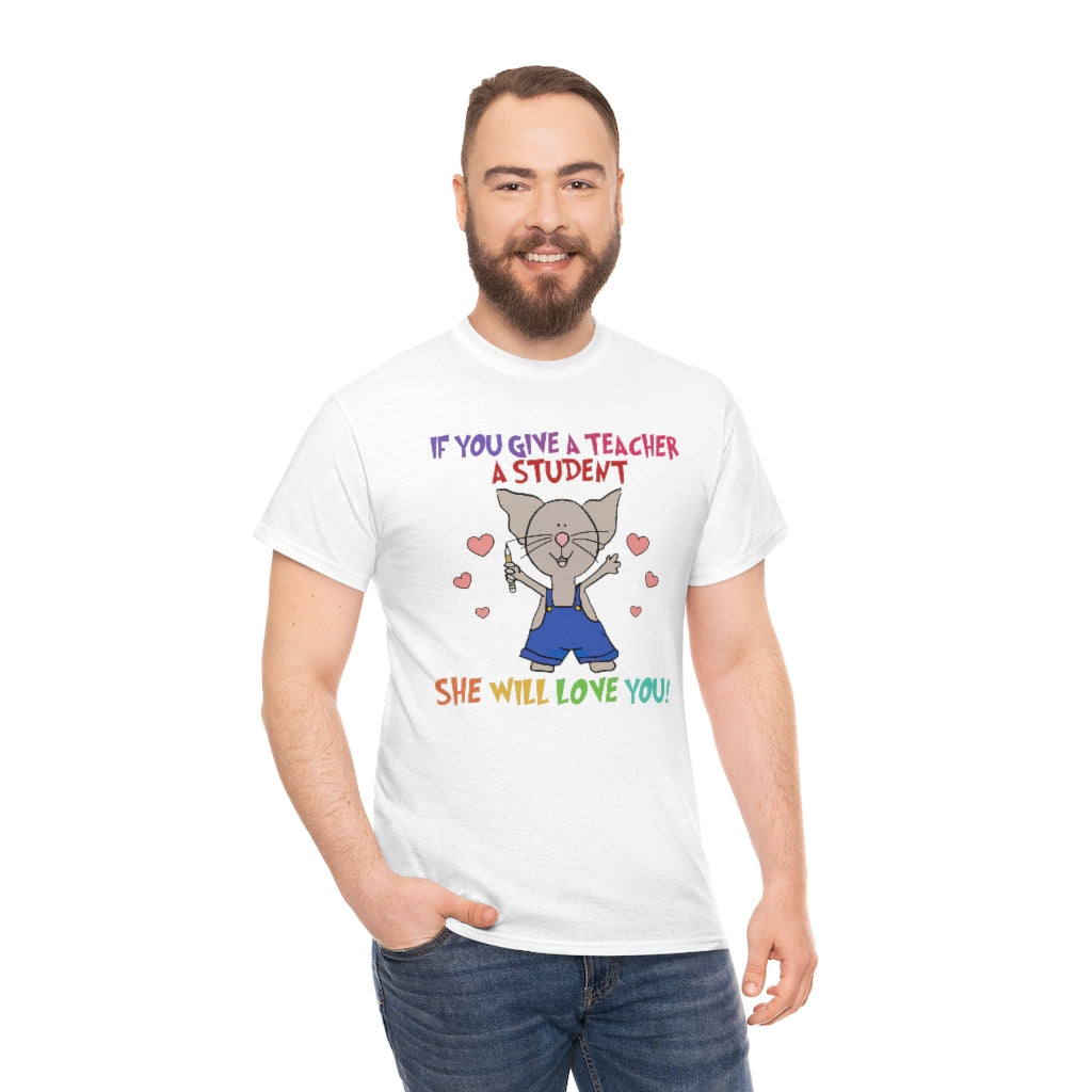 If You Give a Teacher a Student She will Love You Shirt