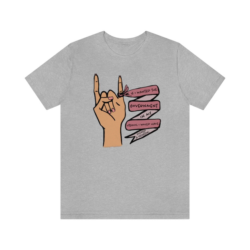 If I wanted the Government in my Uterus I would Have F*cked a Senator T-shirt