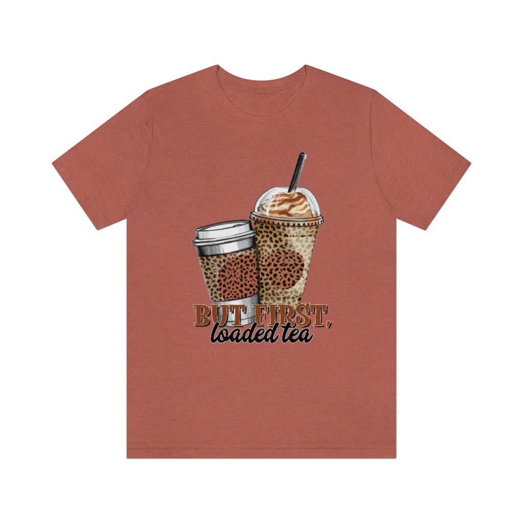 But First, Loaded Tea T-Shirt