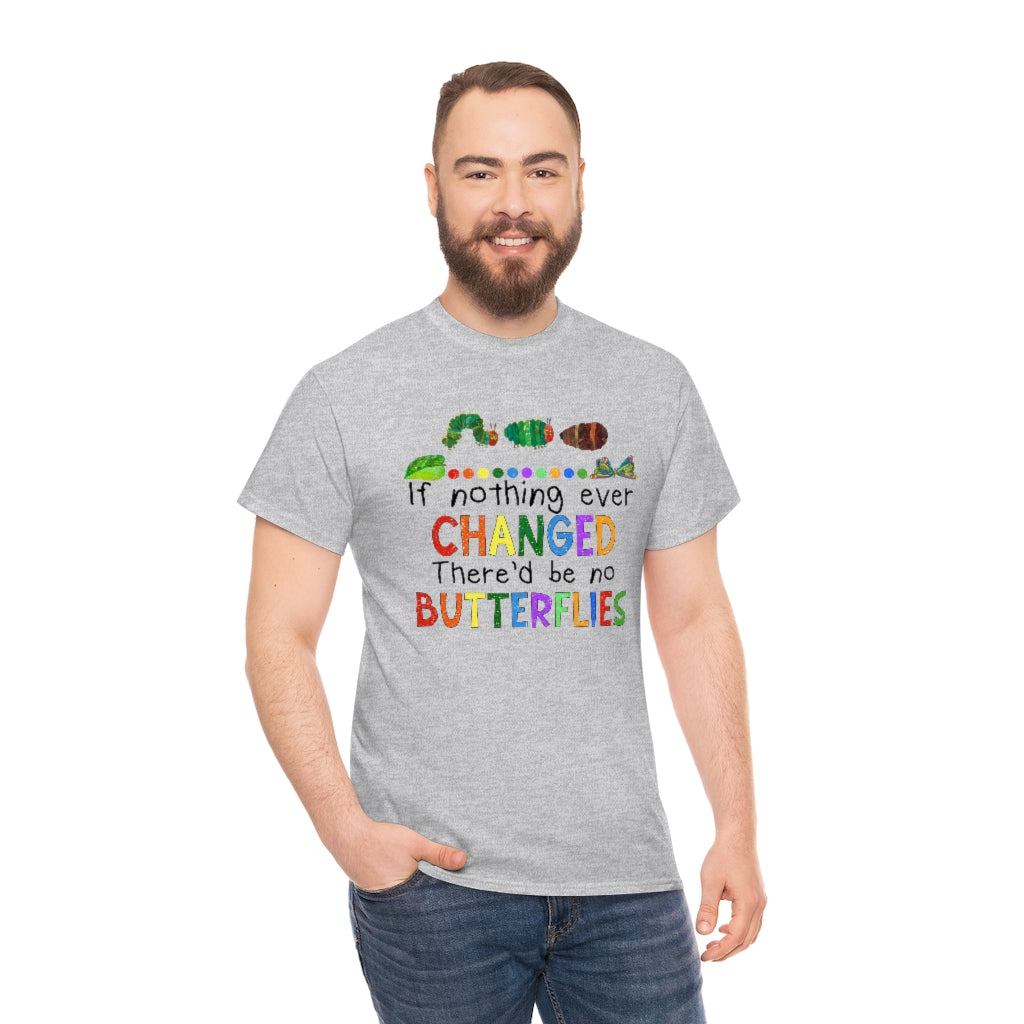 If Nothing Ever Changed There'd be no Butterflies Shirt