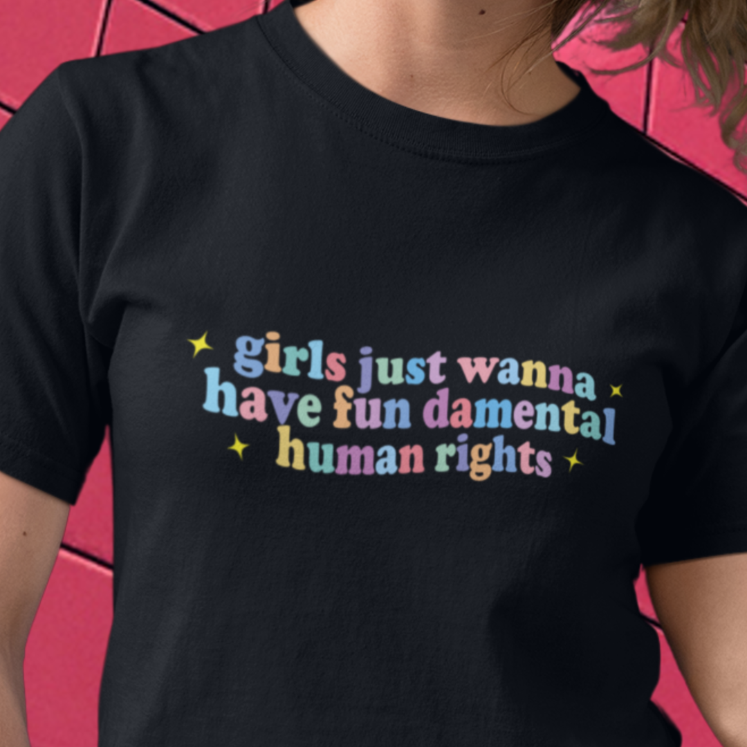 girls just wanna have fun damental human rights Cotton Tee