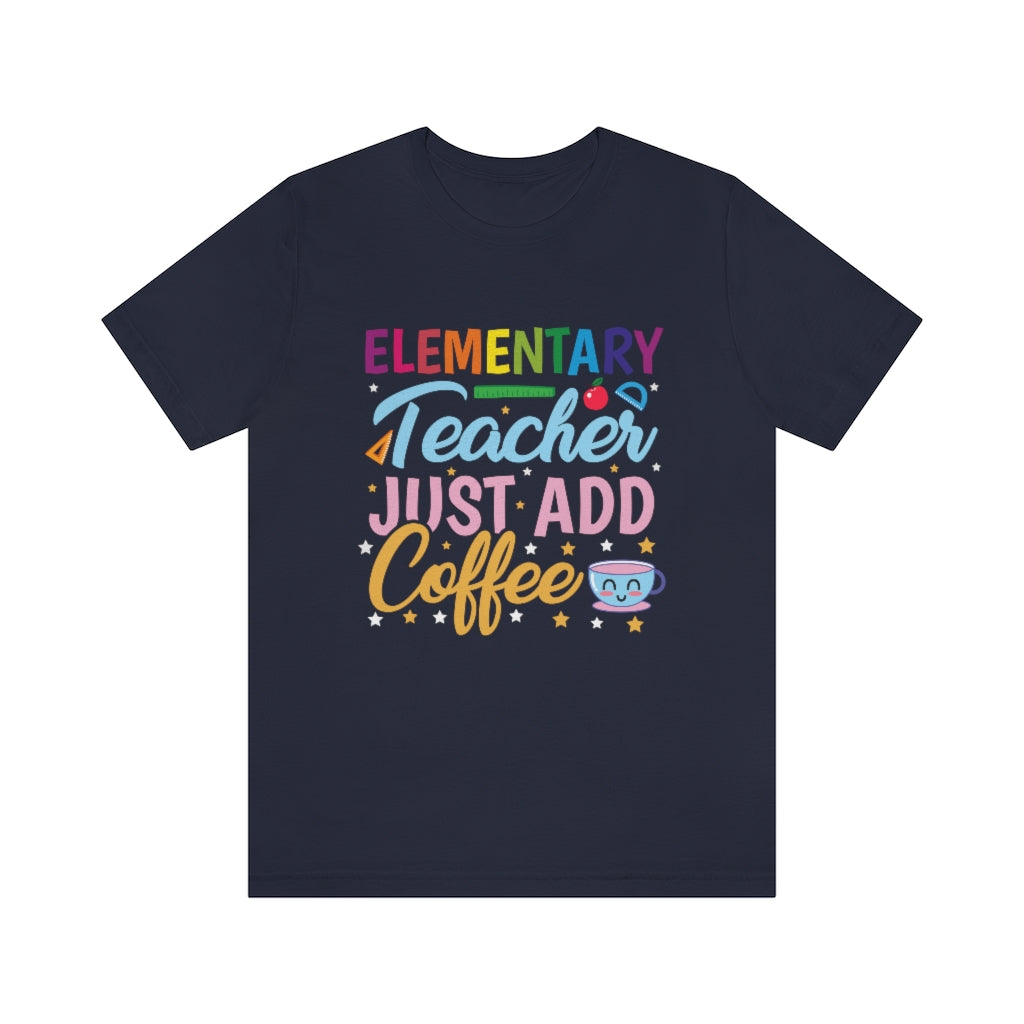 Elementary Teacher Just Add Coffee T-shirt