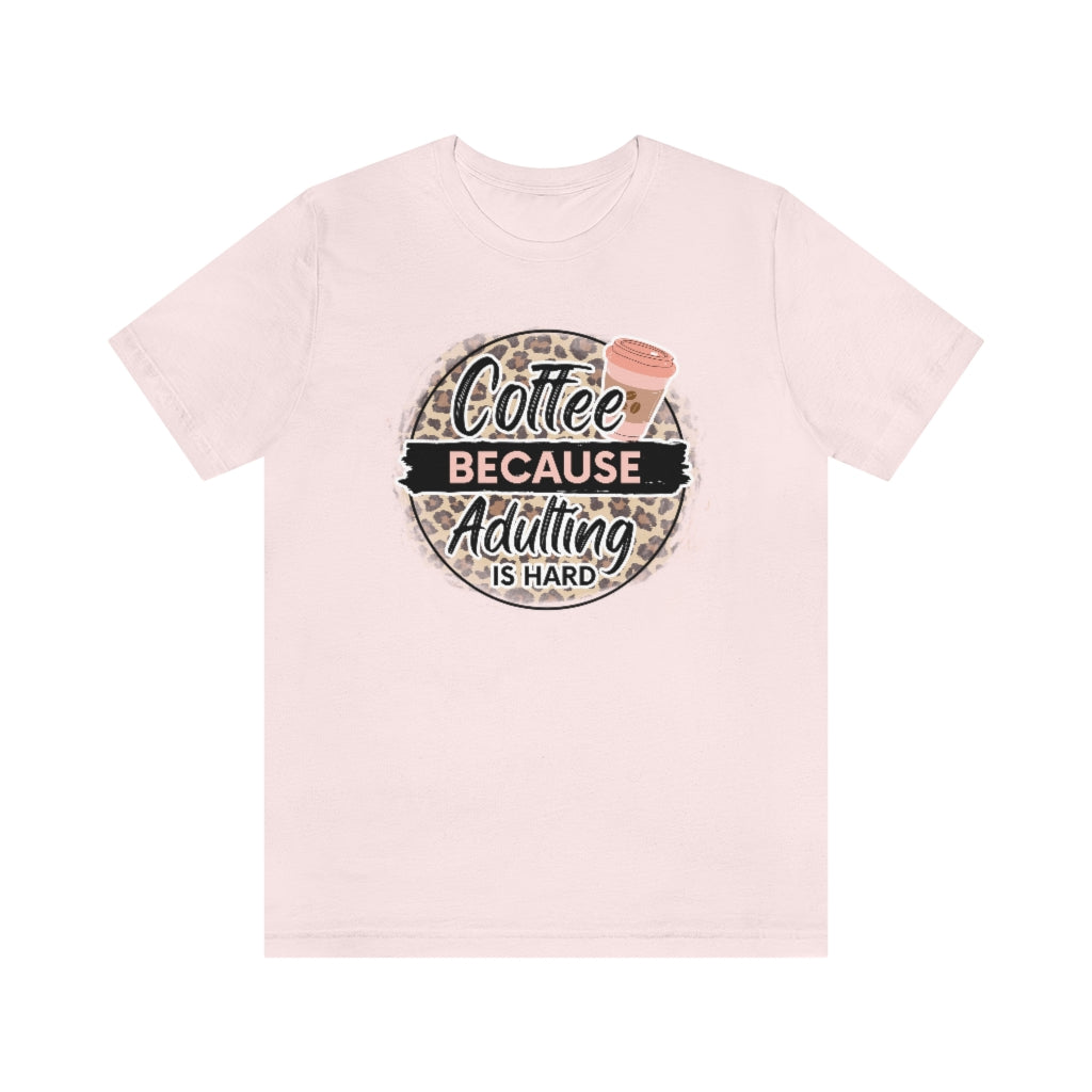 Coffee Because Adulting is Hard T-shirt