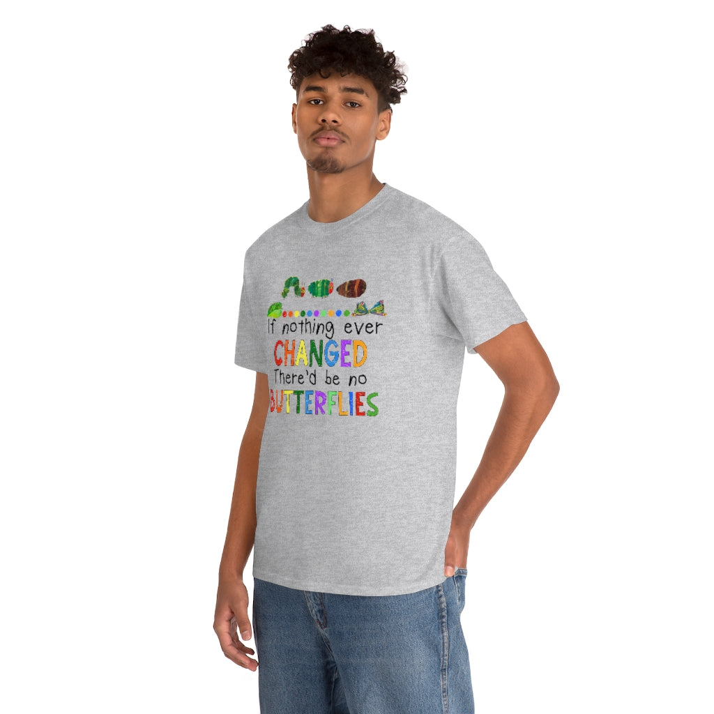 If Nothing Ever Changed There'd be no Butterflies Shirt