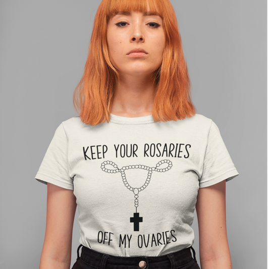 Keep Your Rosaries Off My Ovaries Pro Choice T-Shirt