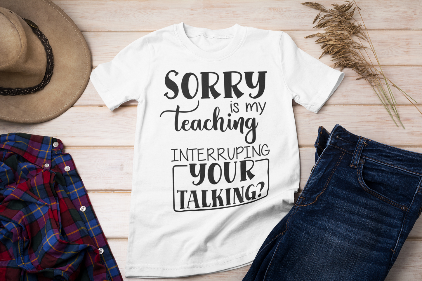 Sorry Is My Teaching Interrupting Your Talking Unisex Teacher T-Shirt