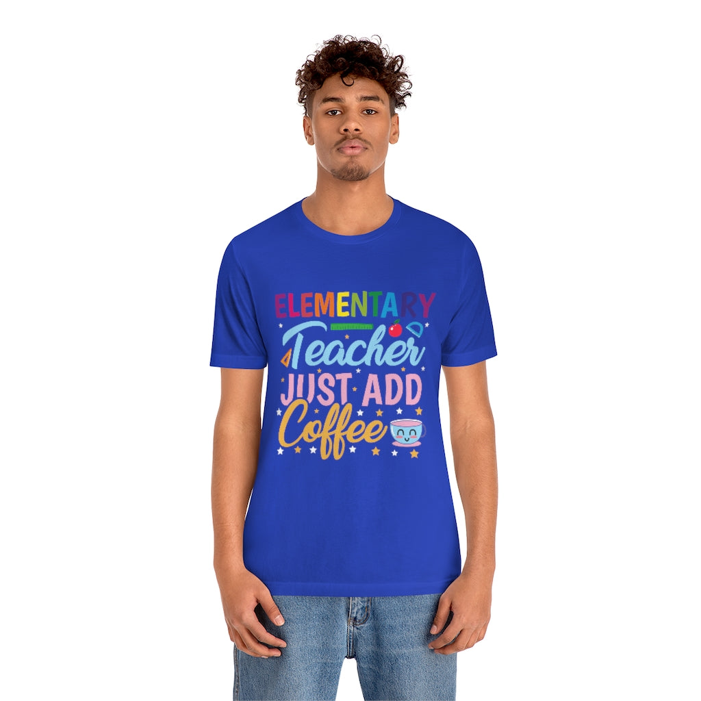 Elementary Teacher Just Add Coffee T-shirt