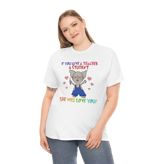 If You Give a Teacher a Student She will Love You Shirt