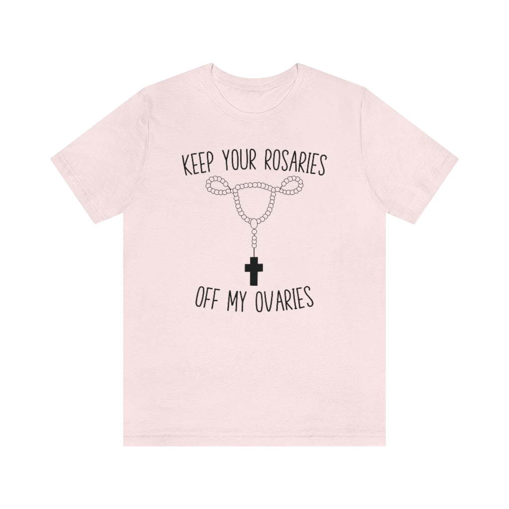 Keep Your Rosaries Off My Ovaries Pro Choice T-Shirt