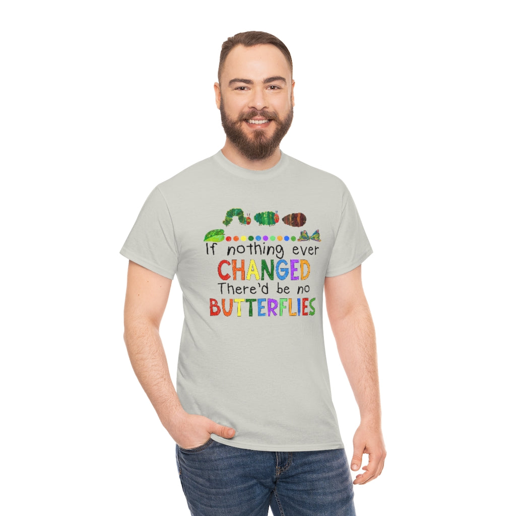 If Nothing Ever Changed There'd be no Butterflies Shirt