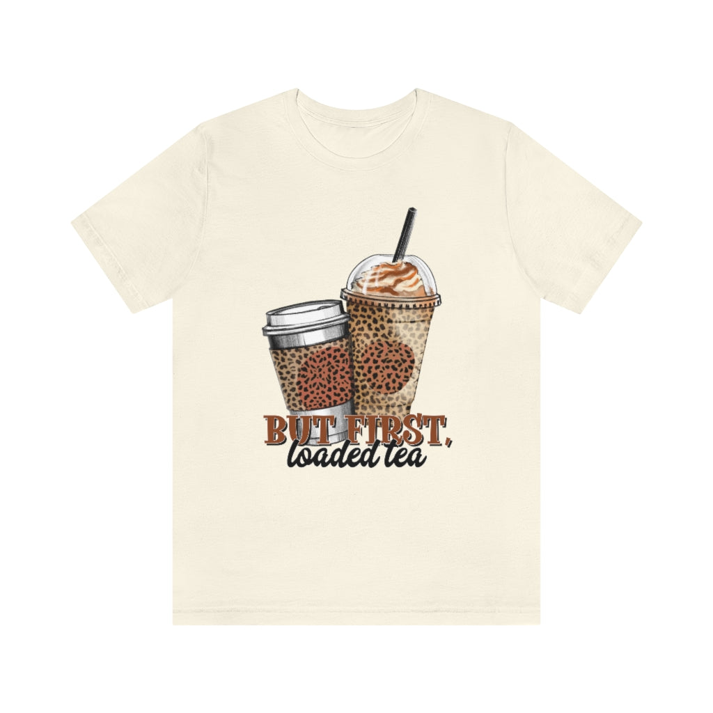 But First, Loaded Tea T-Shirt