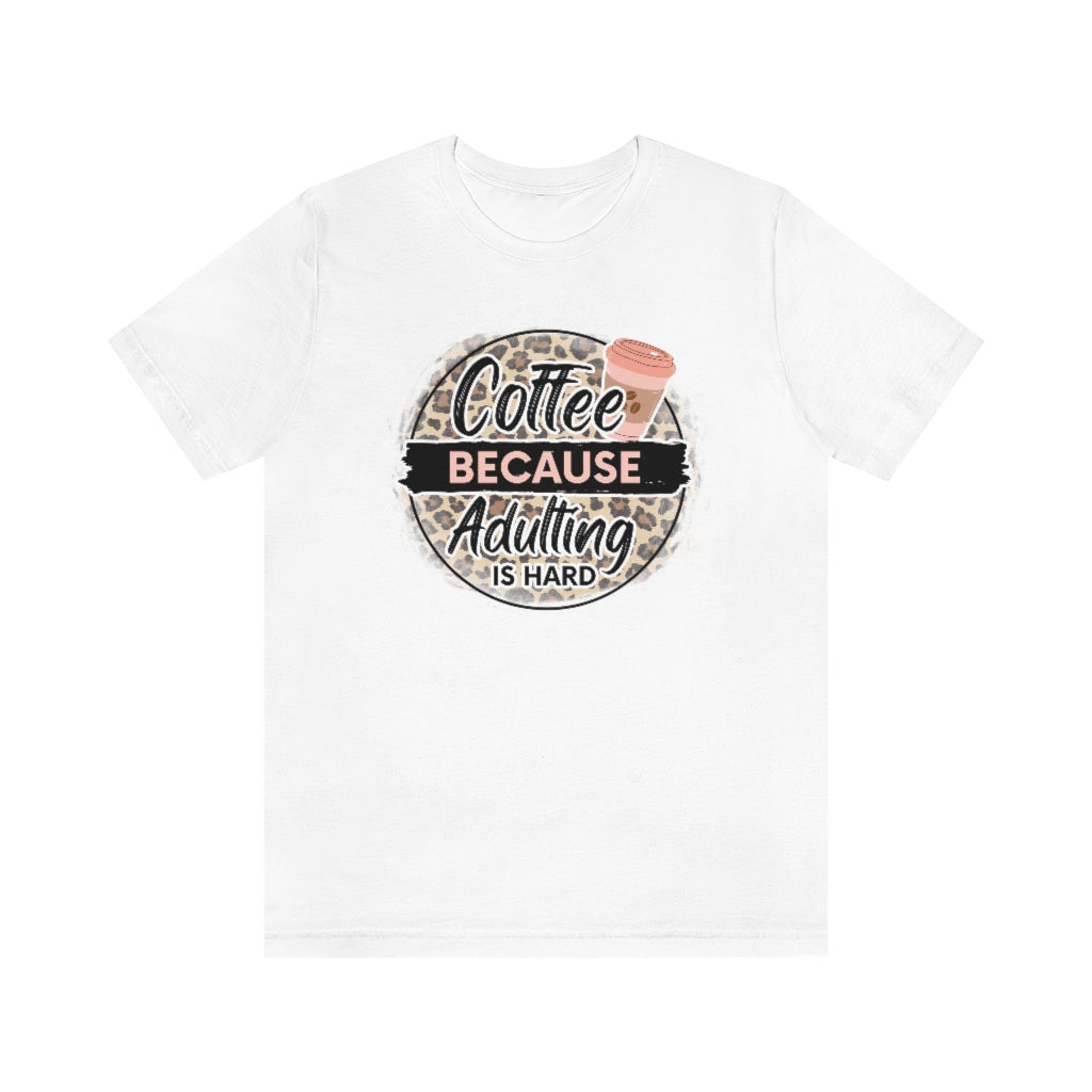 Coffee Because Adulting is Hard T-shirt