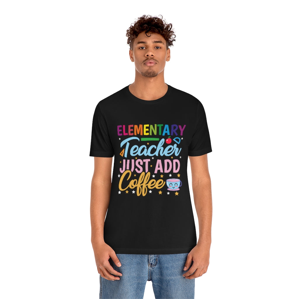 Elementary Teacher Just Add Coffee T-shirt