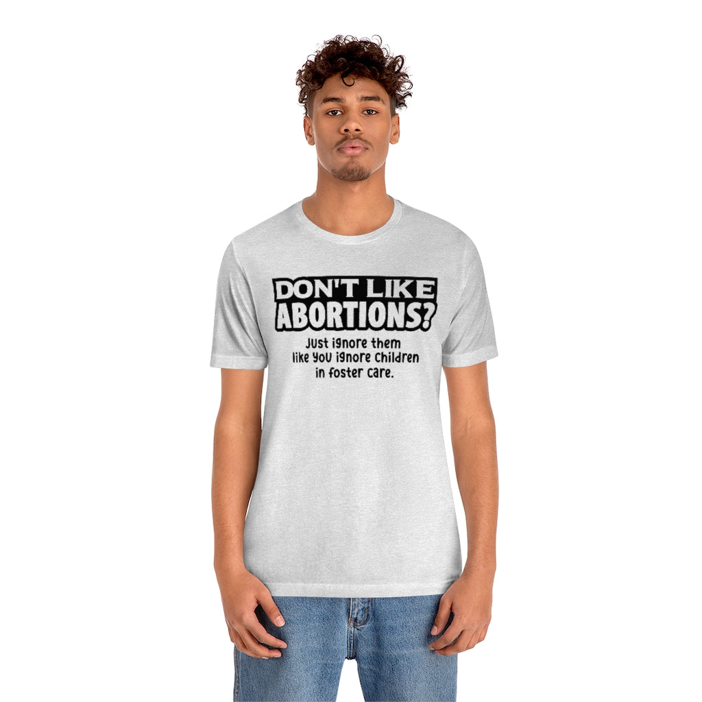 Don't Like Abortions? Just Ignore... T-shirt