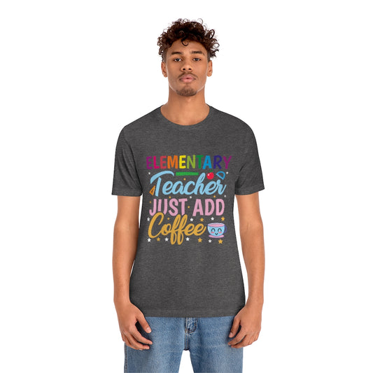 Elementary Teacher Just Add Coffee T-shirt