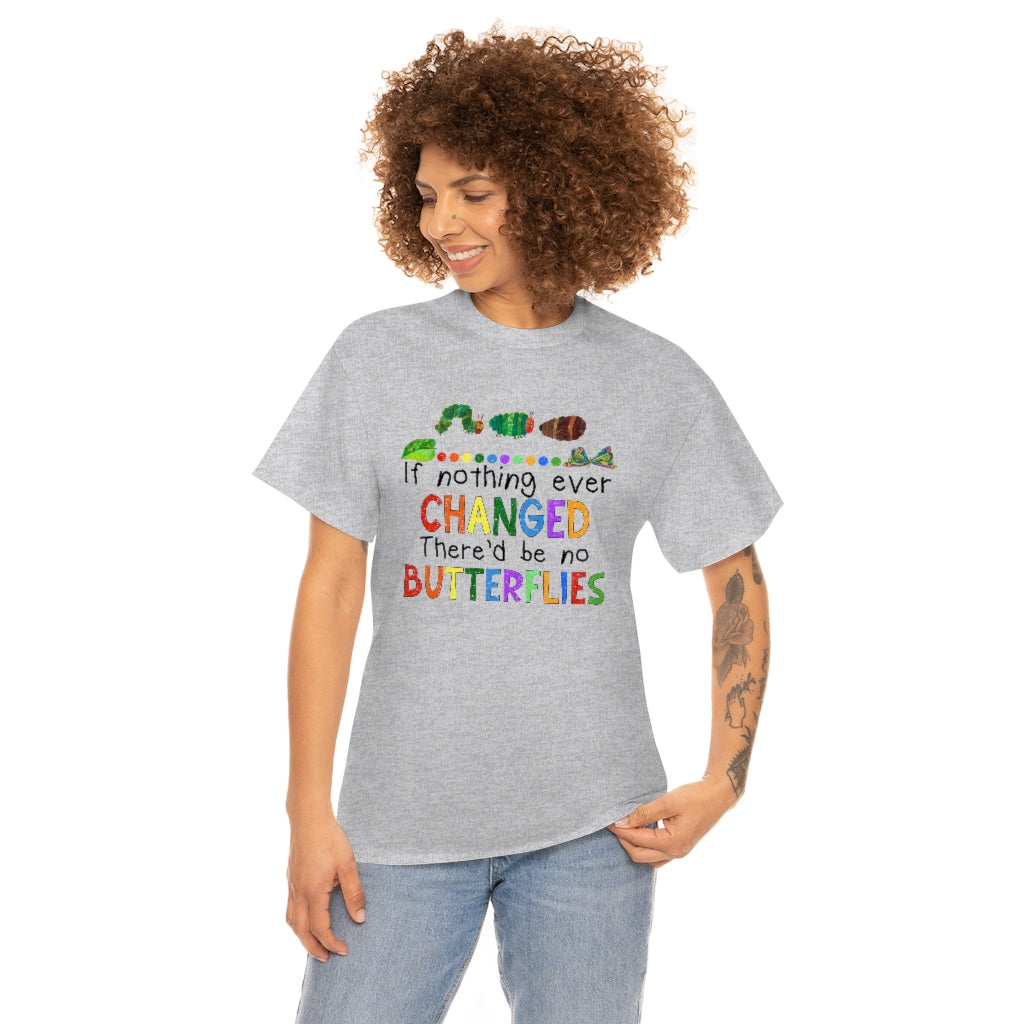 If Nothing Ever Changed There'd be no Butterflies Shirt