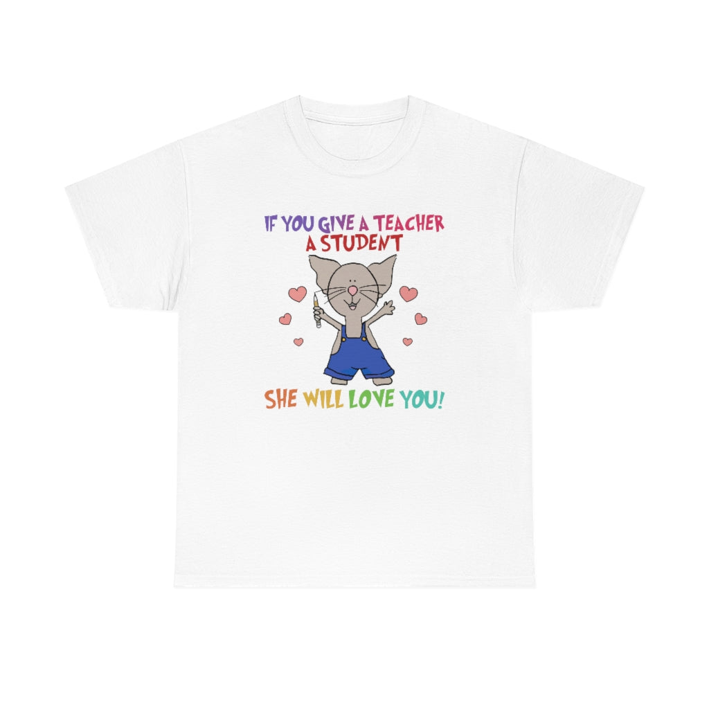If You Give a Teacher a Student She will Love You Shirt