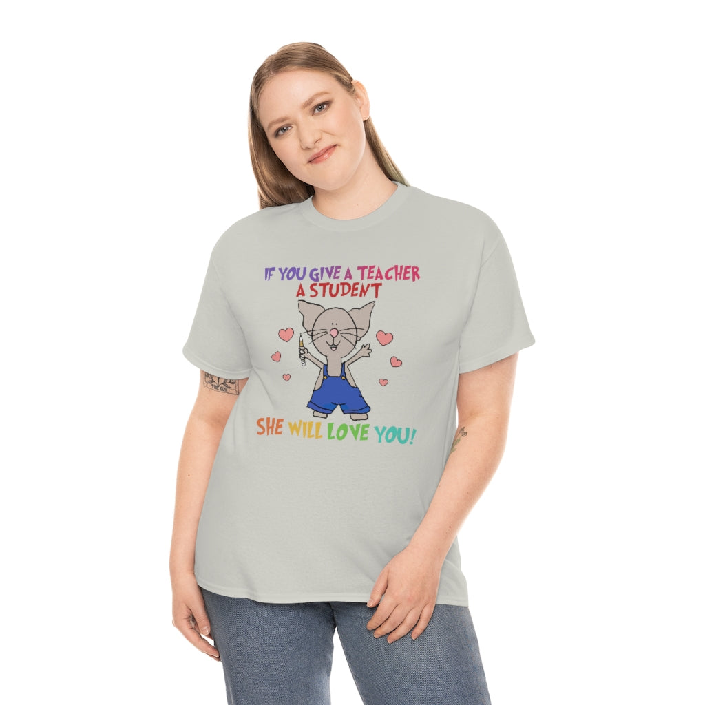 If You Give a Teacher a Student She will Love You Shirt