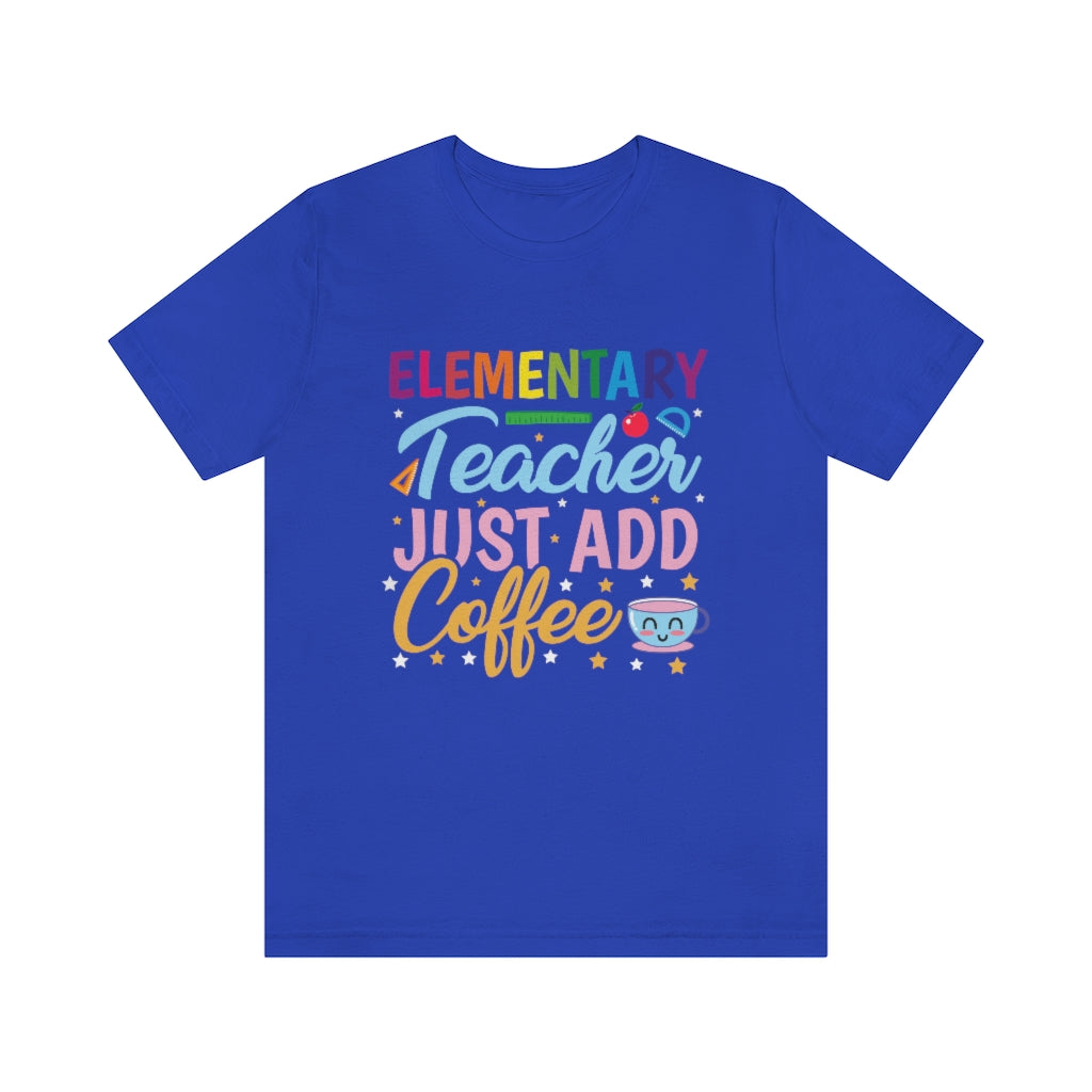 Elementary Teacher Just Add Coffee T-shirt