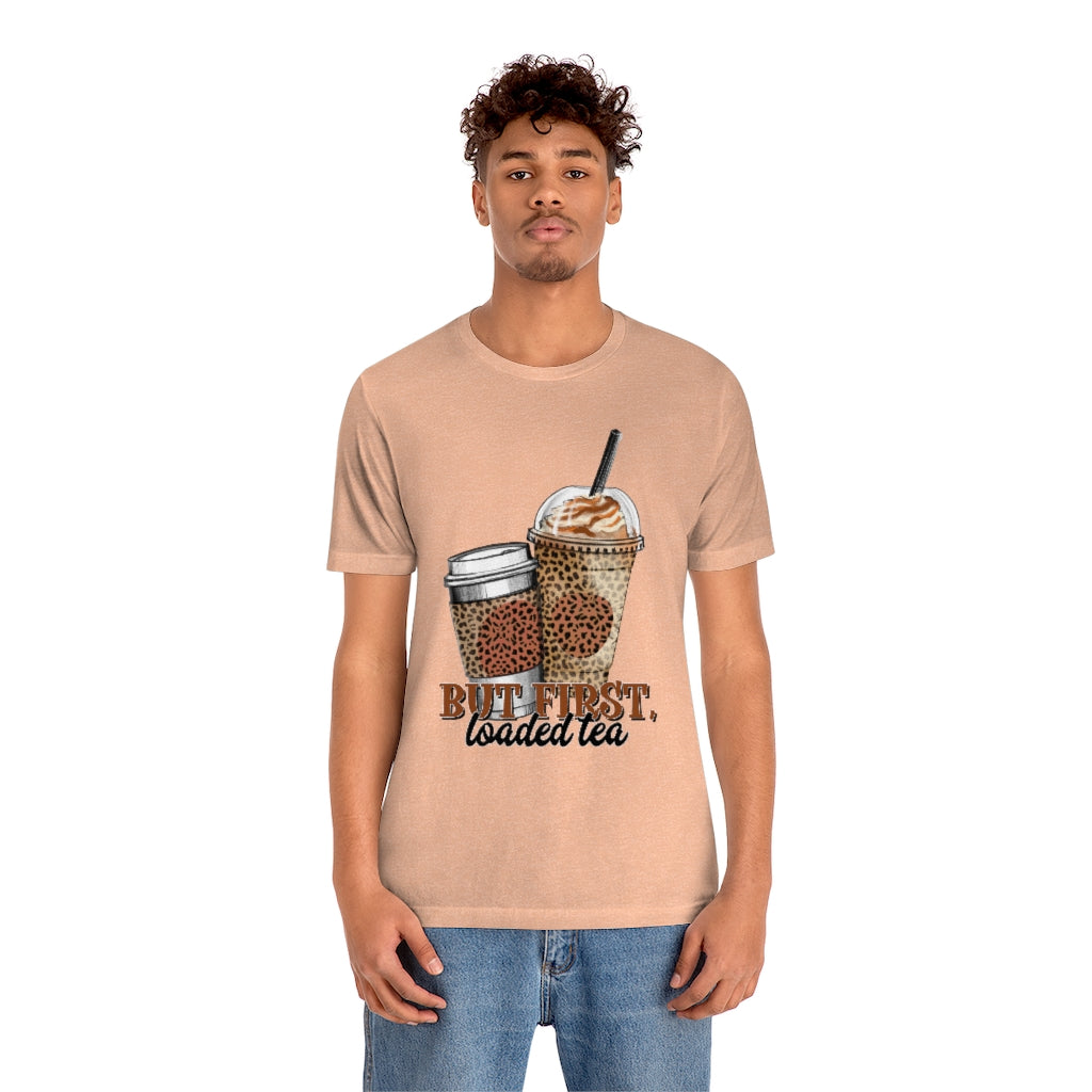 But First, Loaded Tea T-Shirt