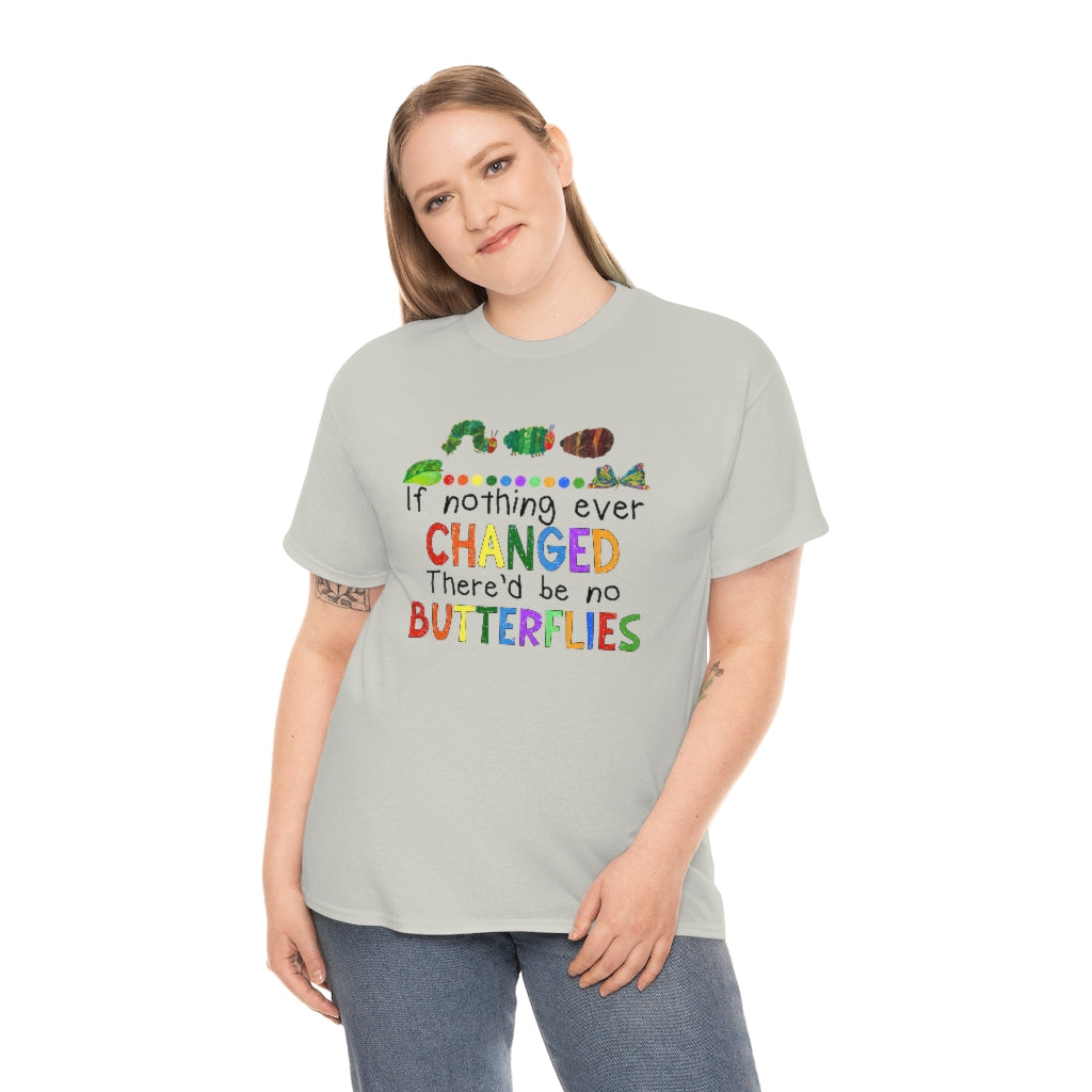 If Nothing Ever Changed There'd be no Butterflies Shirt